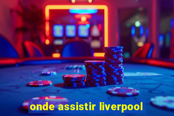 onde assistir liverpool