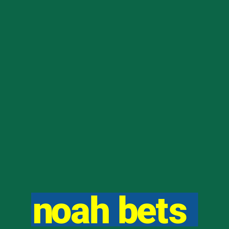 noah bets