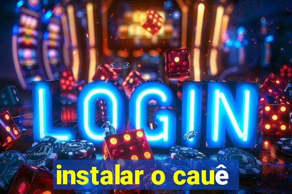 instalar o cauê