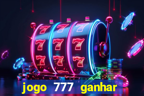 jogo 777 ganhar dinheiro de verdade