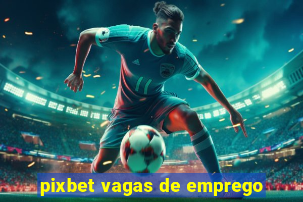 pixbet vagas de emprego