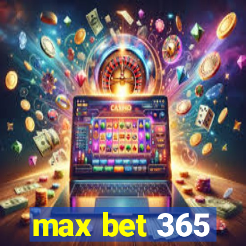 max bet 365