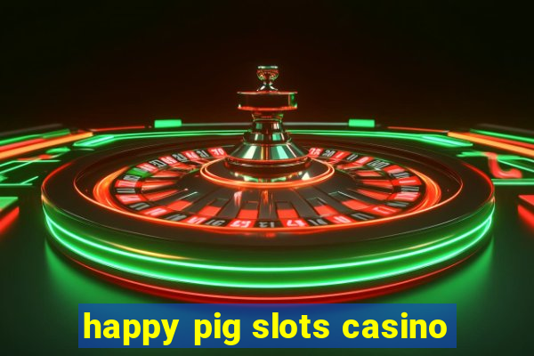 happy pig slots casino