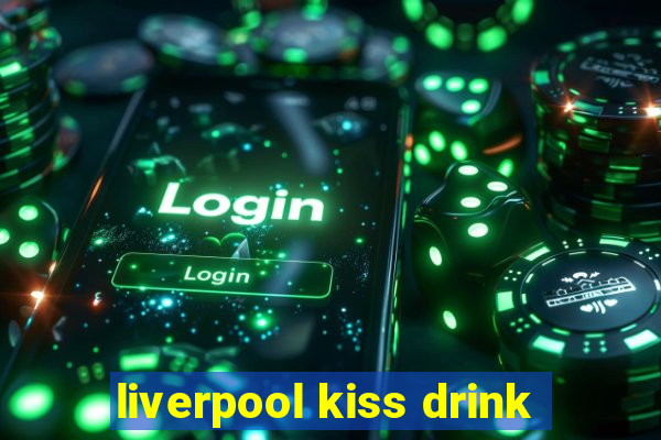 liverpool kiss drink