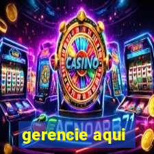 gerencie aqui