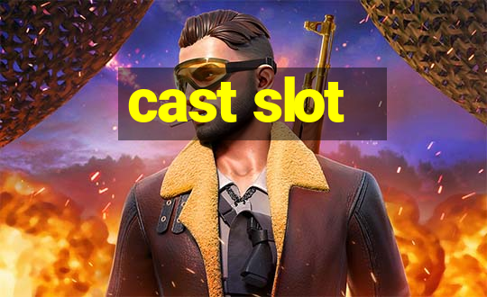 cast slot