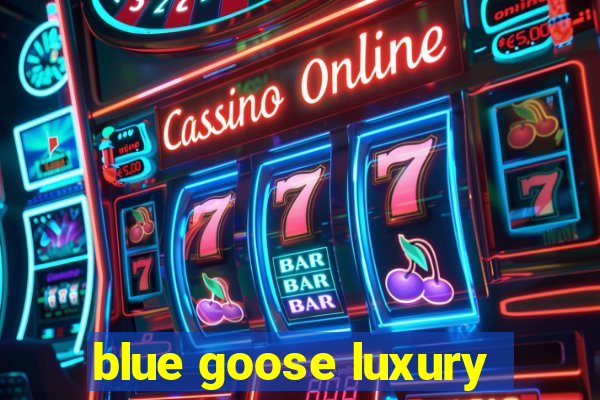 blue goose luxury