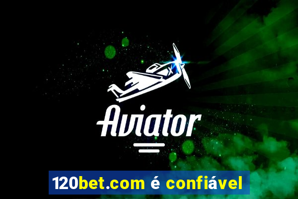 120bet.com é confiável