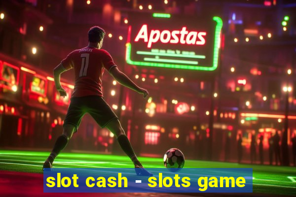 slot cash - slots game