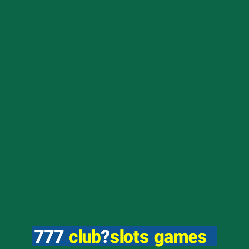 777 club?slots games