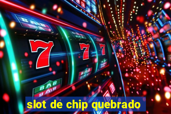 slot de chip quebrado