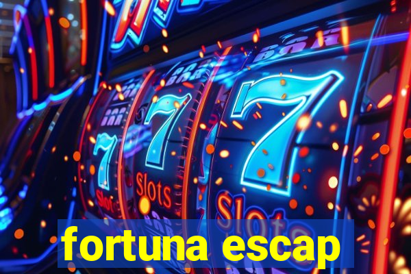 fortuna escap