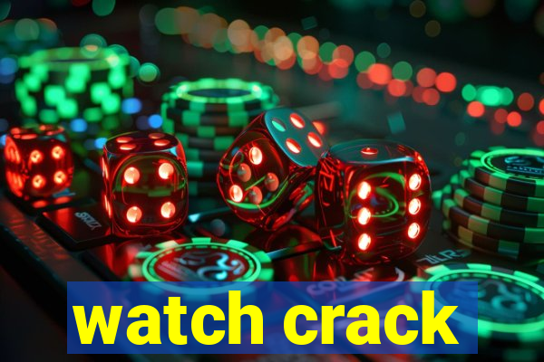 watch crack