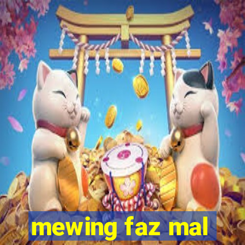 mewing faz mal