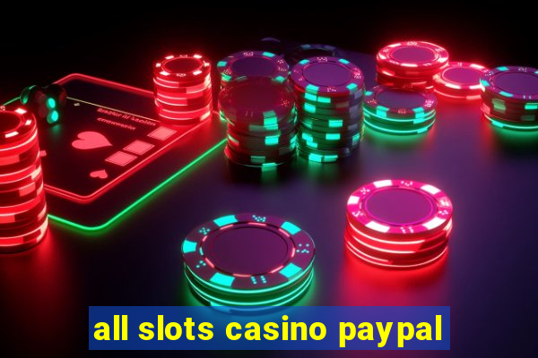 all slots casino paypal