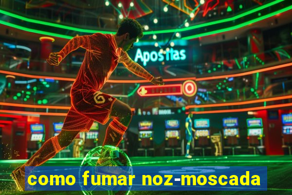 como fumar noz-moscada