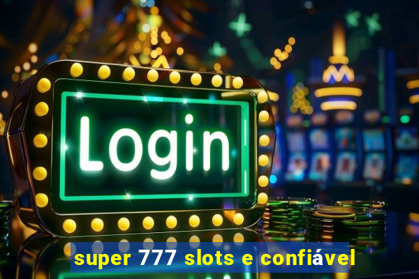 super 777 slots e confiável