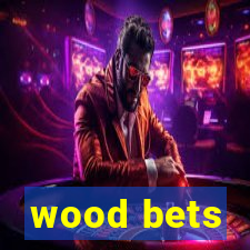 wood bets