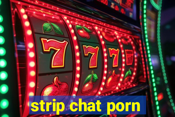 strip chat porn