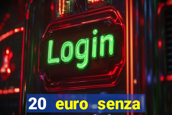 20 euro senza deposito casino