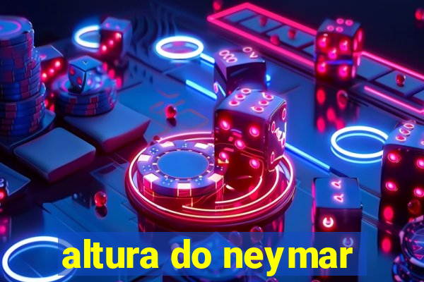 altura do neymar