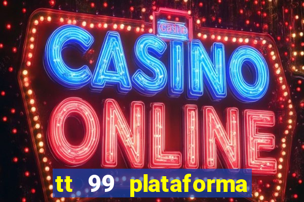 tt 99 plataforma de jogos