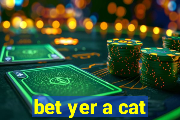 bet yer a cat