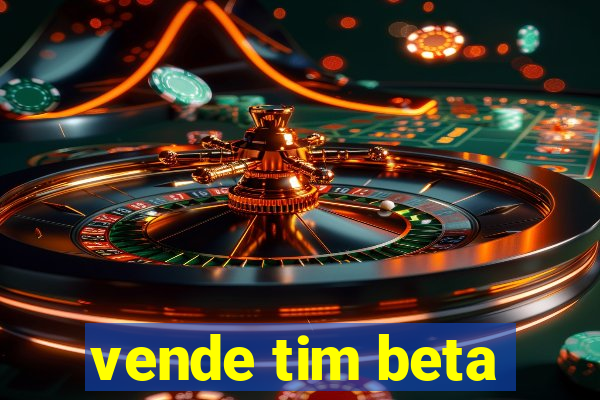 vende tim beta