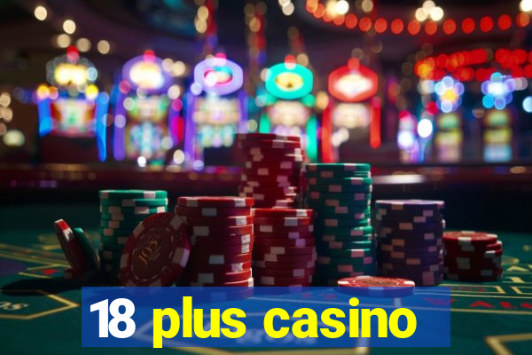 18 plus casino