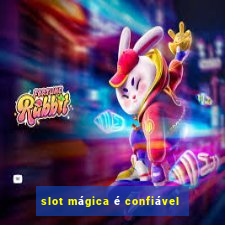 slot mágica é confiável