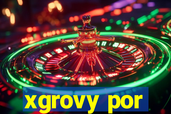 xgrovy por