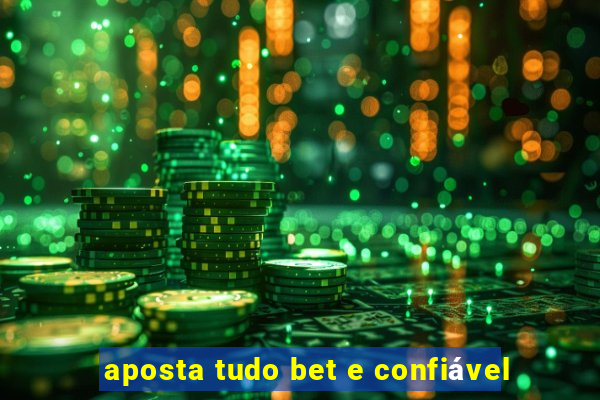 aposta tudo bet e confiável