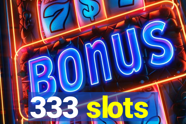 333 slots