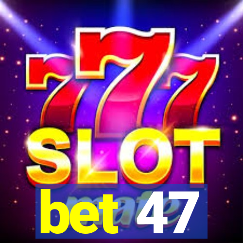 bet 47