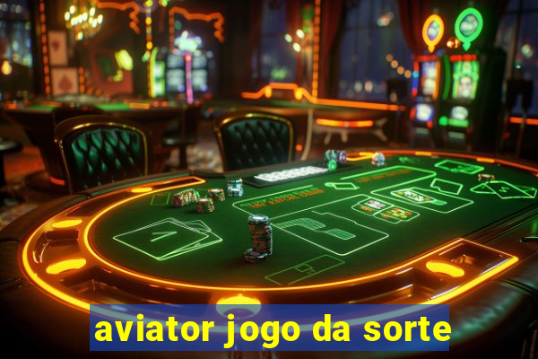 aviator jogo da sorte