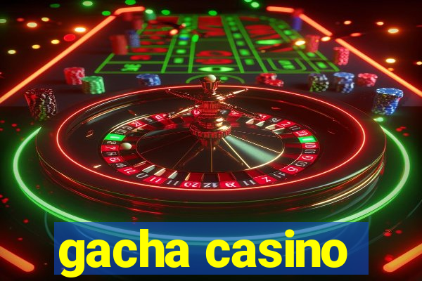 gacha casino