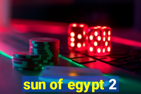 sun of egypt 2