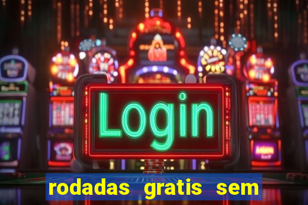 rodadas gratis sem deposito casino