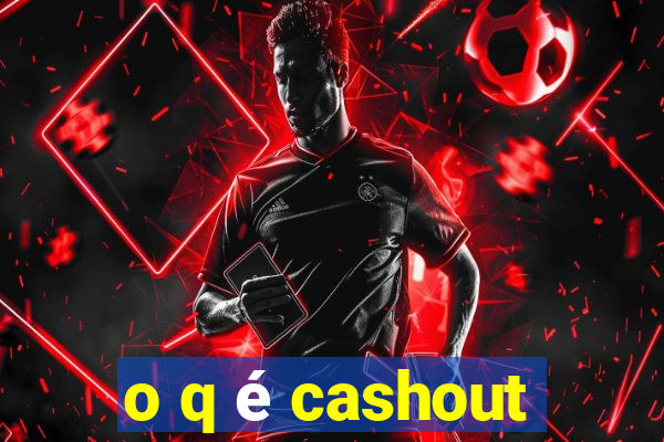 o q é cashout