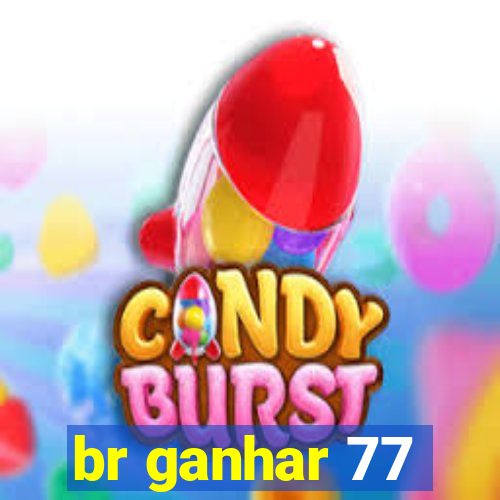 br ganhar 77