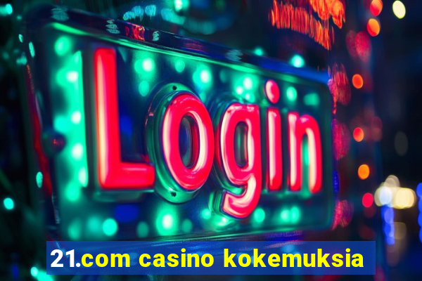 21.com casino kokemuksia