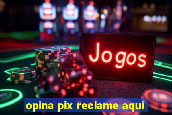 opina pix reclame aqui