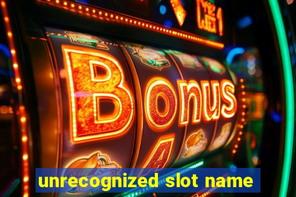 unrecognized slot name