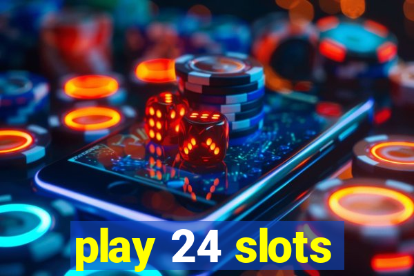 play 24 slots