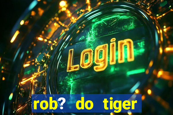 rob? do tiger fortune grátis