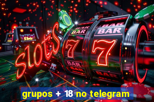 grupos + 18 no telegram