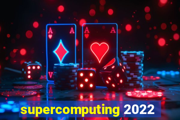 supercomputing 2022