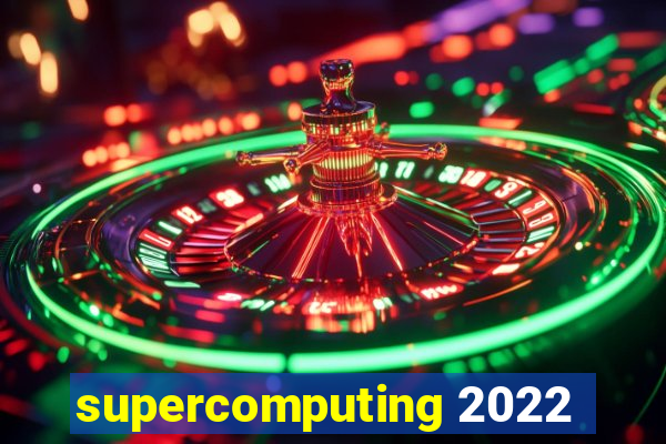 supercomputing 2022