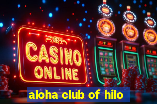 aloha club of hilo