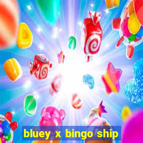 bluey x bingo ship